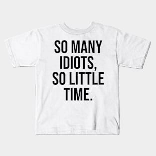 So many Idiots, so little time Kids T-Shirt